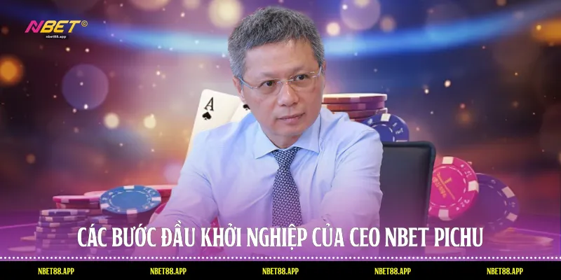 Các bước đầu khởi nghiệp của CEO Nbet PICHU