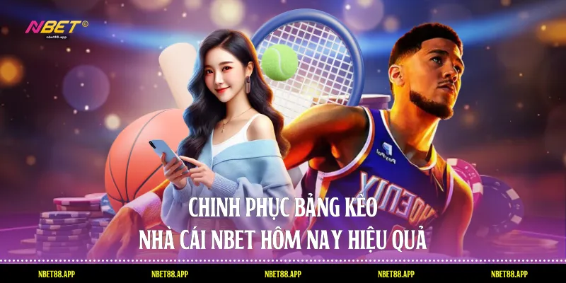 Chinh phục bảng kèo nhà cái Nbet hôm nay hiệu quả