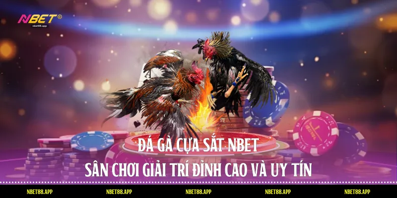Đá Gà Cựa Sắt Nbet - Sân Chơi Giải Trí Đỉnh Cao Và Uy Tín