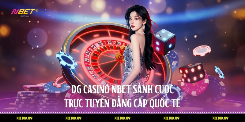 Dg Casino Nbet - Sảnh Cược Trực Tuyến Đẳng Cấp Quốc Tế