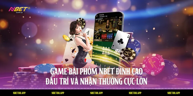 Game Bài Phỏm Nbet - Đỉnh Cao Đấu Trí Và Nhận Thưởng Cực Lớn