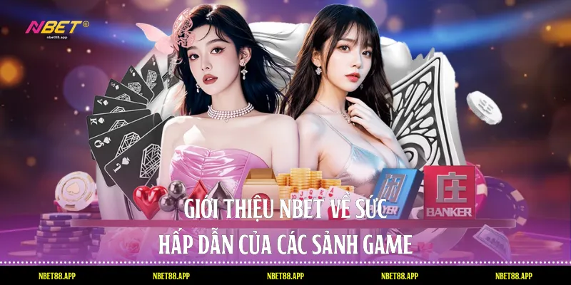 Giới thiệu Nbet về sức hấp dẫn của các sảnh game