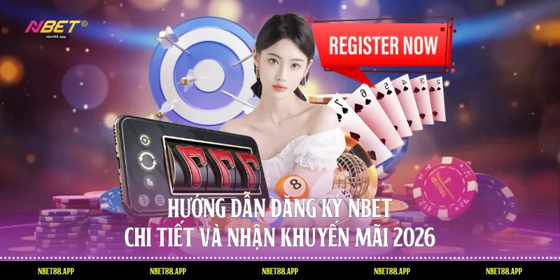 Hướng Dẫn Đăng Ký Nbet Chi Tiết Và Nhận Khuyến Mãi 2026