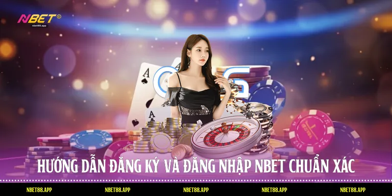 Hướng dẫn đăng ký và đăng nhập Nbet chuẩn xác