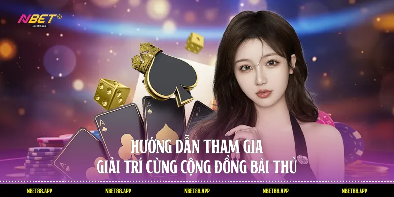 Hướng dẫn tham gia giải trí cùng cộng đồng bài thủ