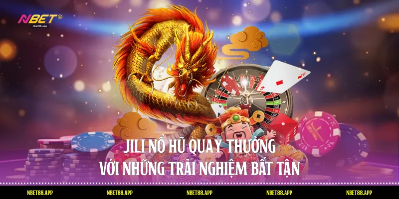 Jili Nổ Hũ - Quay Thưởng Với Những Trải Nghiệm Bất Tận