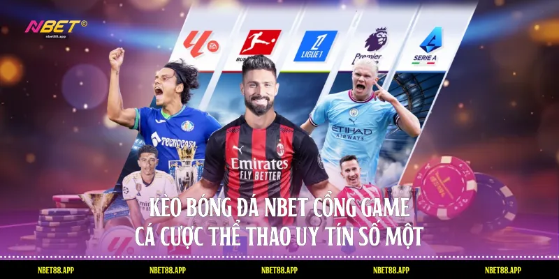 Kèo Bóng Đá Nbet: Cổng Game Cá Cược Thể Thao Uy Tín Số Một