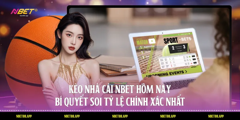 Kèo Nhà Cái Nbet Hôm Nay: Bí Quyết Soi Tỷ Lệ Chính Xác Nhất