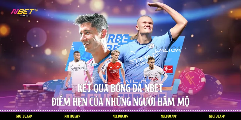 Kết Quả Bóng Đá Nbet - Điểm Hẹn Của Những Người Hâm Mộ