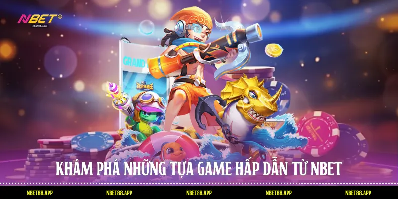 Khám phá những tựa game hấp dẫn từ Nbet