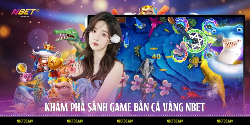 Khám phá sảnh game bắn cá vàng Nbet