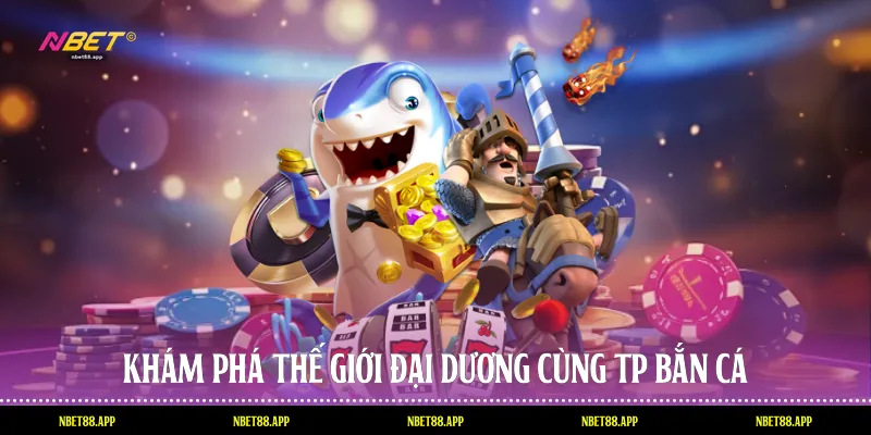 Khám phá thế giới đại dương cùng Tp bắn cá