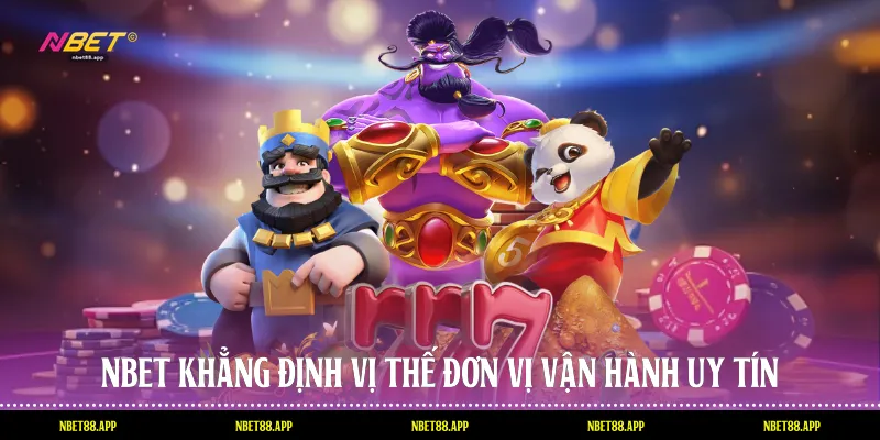 Nbet khẳng định vị thế đơn vị vận hành uy tín