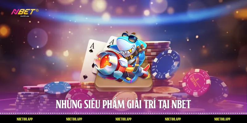 Những siêu phẩm giải trí tại Nbet