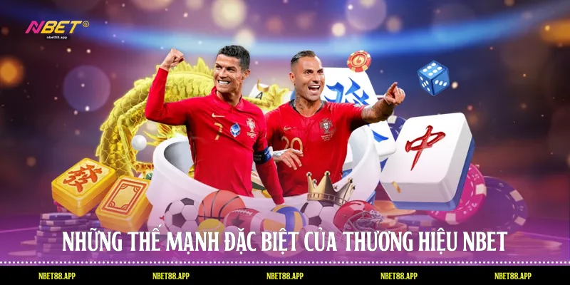 Những thế mạnh đặc biệt của thương hiệu Nbet