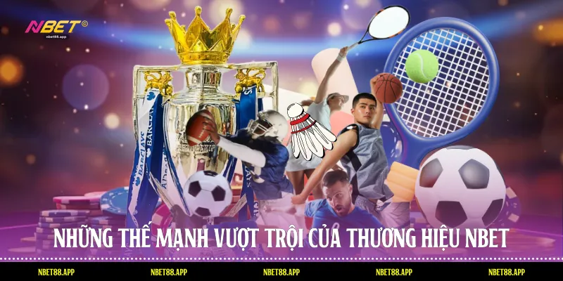 Những thế mạnh vượt trội của thương hiệu Nbet