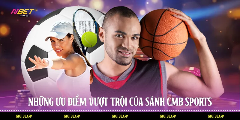 Những ưu điểm vượt trội của sảnh Cmb Sports