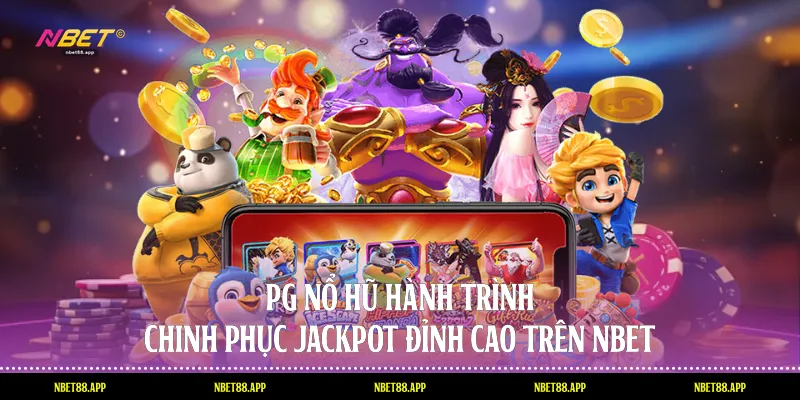 PG Nổ Hũ: Hành Trình Chinh Phục Jackpot Đỉnh Cao Trên Nbet