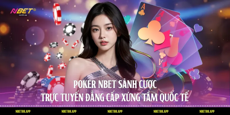 Poker Nbet - Sảnh Cược Trực Tuyến Đẳng Cấp Xứng Tầm Quốc Tế