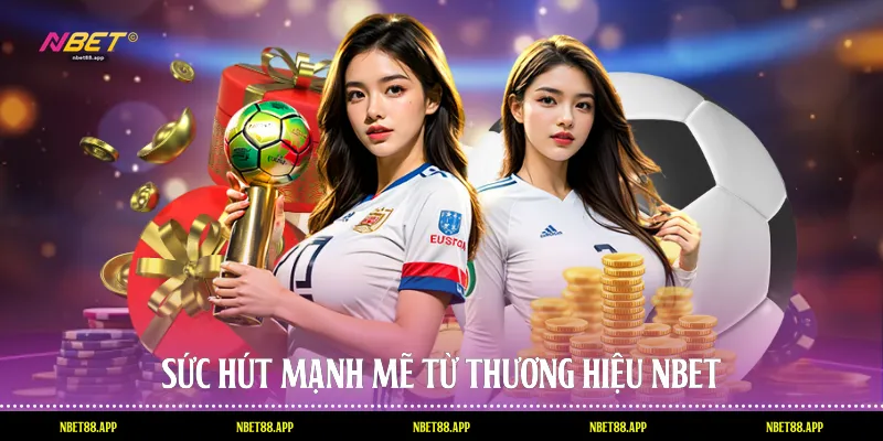 Sức hút mạnh mẽ từ thương hiệu Nbet