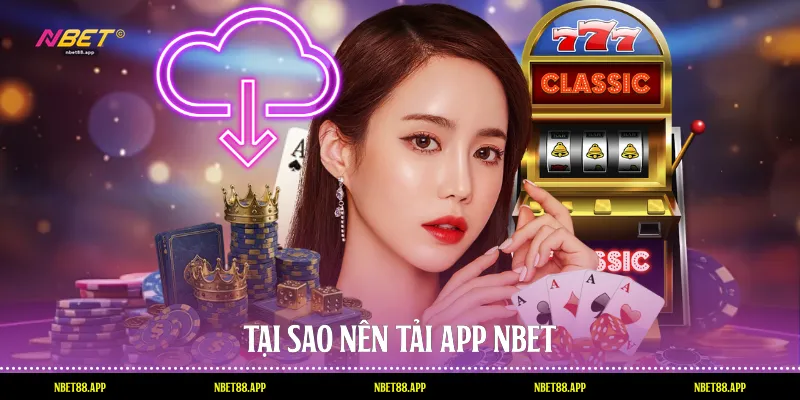 Tại sao nên tải app Nbet