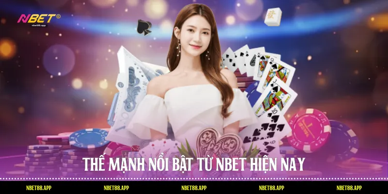 Thế mạnh nổi bật từ Nbet hiện nay