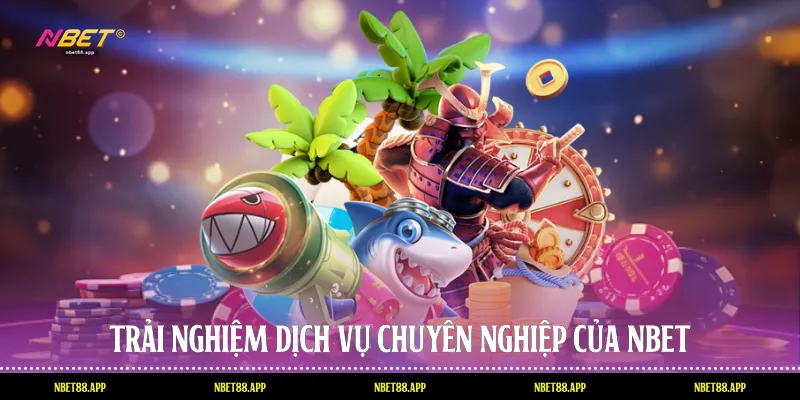 Trải nghiệm dịch vụ chuyên nghiệp của Nbet
