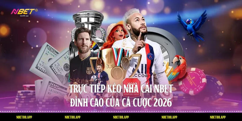 Trực Tiếp Kèo Nhà Cái Nbet: Đỉnh Cao Của Cá Cược 2026
