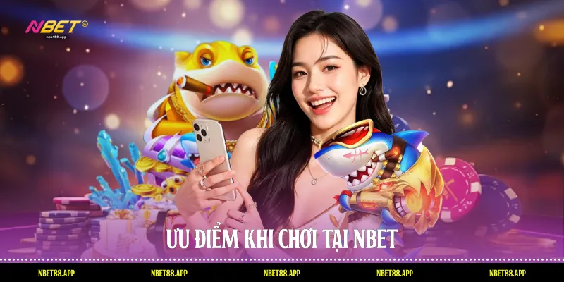 Ưu điểm khi chơi tại Nbet