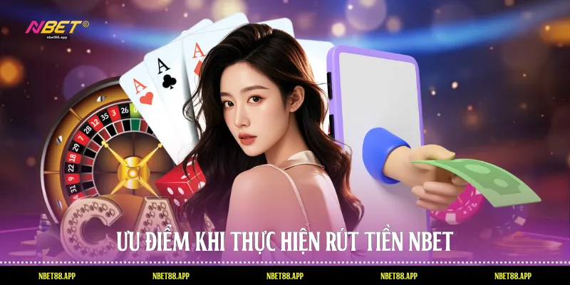 Ưu điểm khi thực hiện rút tiền Nbet