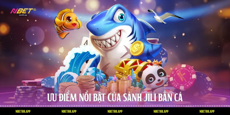 Ưu điểm nổi bật của sảnh Jili bắn cá